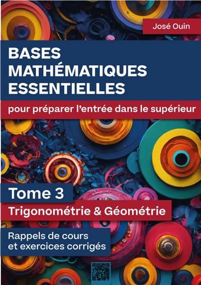 Bases mathématiques essentielles pour préparer l'entrée dans le supérieur - Tome 3 : Trigonométrie & Géométrie