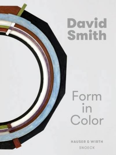 David Smith : form in color : exposition, Zürich, Hauser & Wirth, du 12 juin au 18 septembre