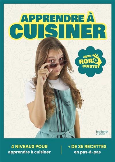 Apprendre à cuisiner avec Roro Cuistot : 4 niveaux pour apprendre à cuisiner : + de 35 recettes en pas-à-pas