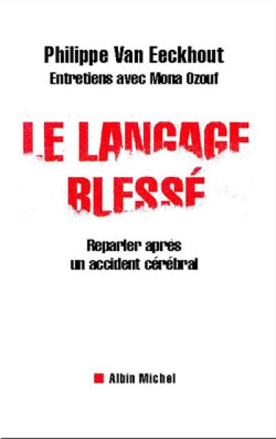 Le langage blessé : reparler après un accident cérébral : entretiens avec Mona Ozouf