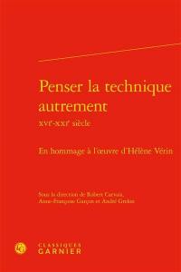 Penser la technique autrement, XVIe-XXIe siècle : en hommage à l'oeuvre d'Hélène Vérin