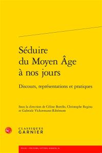 Séduire du Moyen Age à nos jours : discours, représentations et pratiques