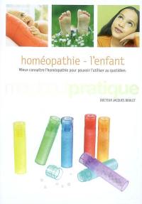 Homéopathie : l'enfant : mieux connaître l'homéopathie pour pouvoir l'utiliser au quotidien