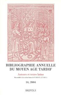 Bibliographie annuelle du Moyen Age tardif (BAMAT) : auteurs et textes latins. Vol. 14. 2004