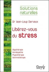 Libérez-vous du stress : oligothérapie, homéothérapie, phytothérapie, gemmothérapie