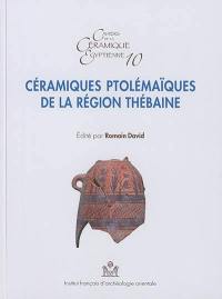 Cahiers de la céramique égyptienne, n° 10. Céramiques ptolémaïques de la région thébaine : actes de la table ronde de Karnak, les 28 et 29 septembre 2014