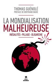 La mondialisation malheureuse : inégalités-pillage-oligarchie : essai