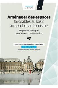 Aménager des espaces favorables au loisir, au sport et au tourisme : perspectives théoriques, pragmatiques et réglementaires