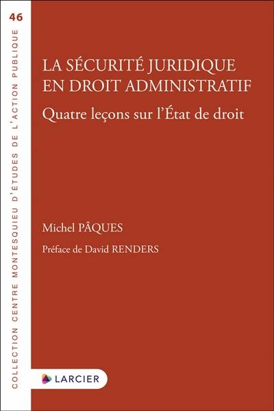 La sécurité juridique en droit administratif : quatre leçons sur l'Etat de droit