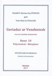 Geriadur ar vezekniezh : galleg-saozneg-brezhoneg. Vol. 10. Polyviscéral-Récepteur. Dictionnaire de médecine : français-anglais-breton. Vol. 10. Polyviscéral-Récepteur