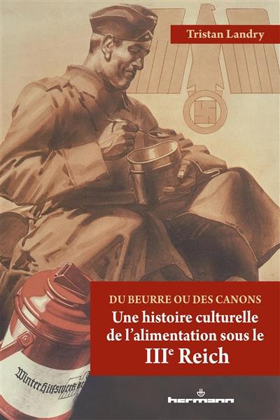 Du beurre ou des canons : une histoire culturelle de l'alimentation sous le IIIe Reich