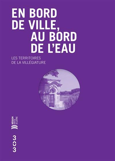 En bord de ville, au bord de l'eau : les territoires de la villégiature