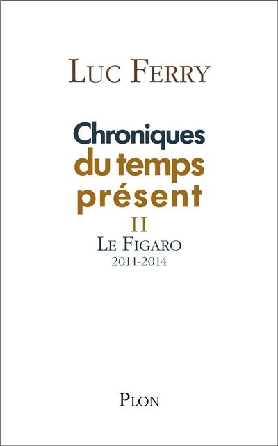 Chroniques du temps présent. Vol. 2. Le Figaro : 2011-2014