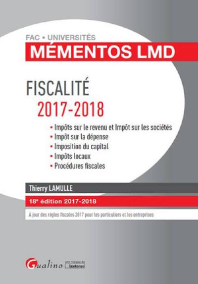 Fiscalité : 2017-2018 : impôts sur le revenu et impôt sur les sociétés, impôt sur la dépense, imposition du capital, impôts locaux, procédures fiscales