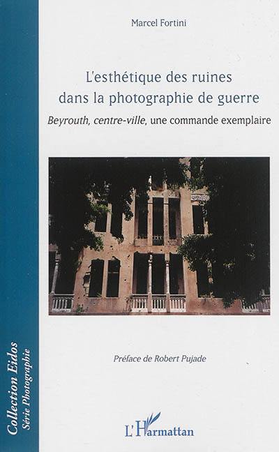 L'esthétique des ruines dans la photographie de guerre : Beyrouth, centre-ville, une commande exemplaire