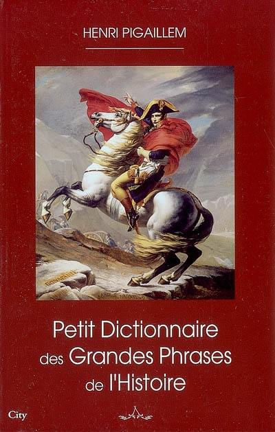 Petit dictionnaire des grandes phrases de l'histoire