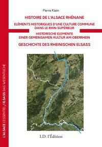 Histoire de l'Alsace rhénane : éléments historiques d'une culture commune dans le Rhin supérieur. Geschichte des rheinischen Elsass : historische Elemente einer gemeinsamen Kultur am Oberrhein