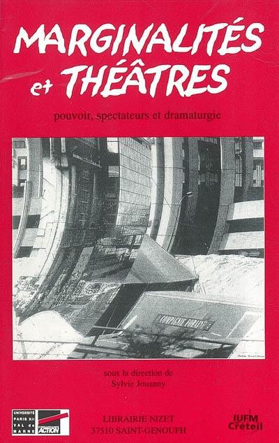 Marginalités et théâtres : pouvoir, spectateurs et dramaturgie : actes du colloque organisé par le Centre d'Etudes du Théâtre de l'Université Paris XII (EA 3483, Poétiques modernes et comparées), 19-20 sept. 2002, en collab. avec l'IUFM de Créteil