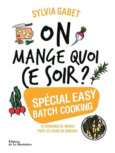 On mange quoi ce soir ? : spécial easy batch cooking : 16 semaines de menus pour les soirs de semaine