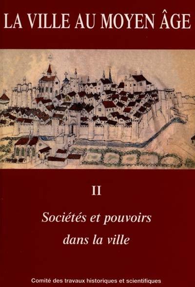 La ville au Moyen Age : actes du 120e Congrès national des sociétés historiques et scientifiques, section d'histoire médiévale et de philologie, 1995, Aix-en-Provence, session histoire médiévale et philologie. Vol. 2. Sociétés et pouvoirs dans la ville