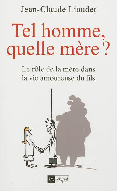 Tel homme, quelle mère ? : le rôle de la mère dans la vie amoureuse du fils