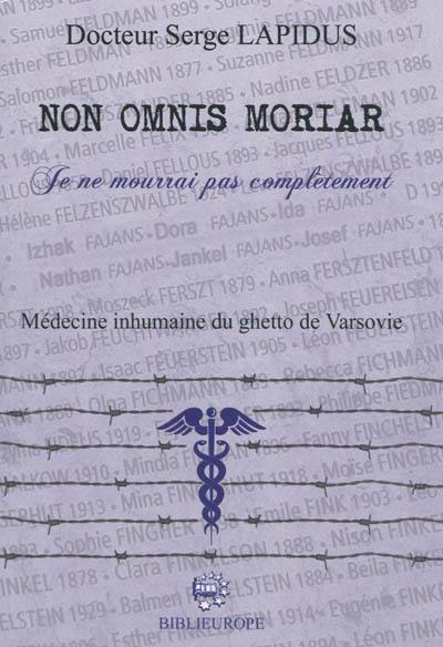 Non omnis moriar : je ne mourrai pas complètement : médecine inhumaine du ghetto de Varsovie