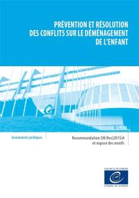 Prévention et résolution des conflits sur le déménagement de l'enfant : recommandation CM-Rec (2015) 4 adoptée par le Comité des Ministres du Conseil de l'Europe le 11 février 2015 et exposé des motifs