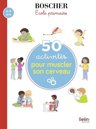 50 activités pour muscler son cerveau, 6-8 ans