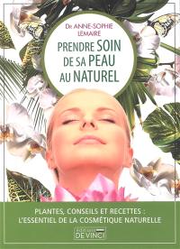 Prendre soin de sa peau au naturel : plantes, conseils et recettes : l'essentiel de la cosmétique naturelle