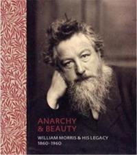 Anarchy & Beauty William Morris and His Legacy