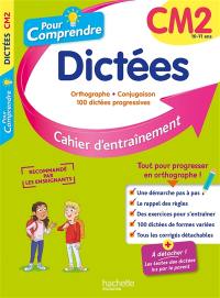 Pour comprendre, dictées CM2, 10-11 ans : orthographe, conjugaison, 100 dictées progressives : cahier d'entraînement