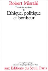 Traité du bonheur. Vol. 2. Ethique, politique et bonheur