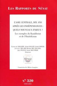 L'Asie centrale, dix ans après les indépendances, quels nouveaux enjeux ? : les exemples du Kazakhstan et de l'Ouzbékistan : rapport d'information