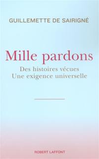 Mille pardons : des histoires vécues : une exigence universelle