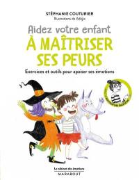 Aidez votre enfant à maîtriser ses peurs : exercices et outils pour apaiser ses émotions