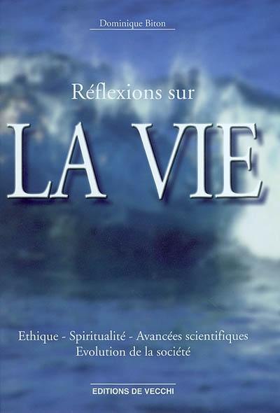 Réflexions sur la vie : éthique, spiritualité, avancées scientifiques, évolution de la société