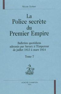 La police secrète du premier Empire. Vol. 7. Bulletins quotidiens adressés par Savary à l'Empereur de juillet 1813 à mars 1814