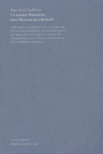 La nature humaine, une illusion occidentale : réflexions sur l'histoire des concepts de hiérarchie et d'égalité, sur la sublimation de l'anarchie en Occident, et essais de comparaison avec d'autres conceptions de la condition humaine