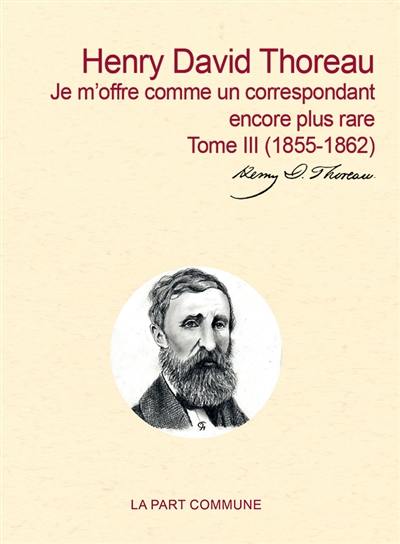 Correspondance générale. Vol. 3. Je m'offre comme un correspondant encore plus rare : 1855-1862