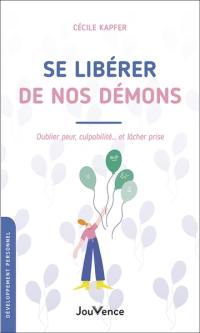 Se libérer de nos démons : oublier peur, culpabilité... et lâcher prise