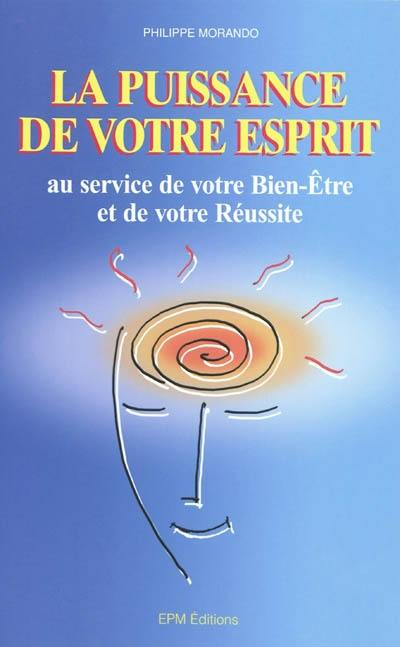 La puissance de votre esprit au service de votre bien-être et de votre réussite