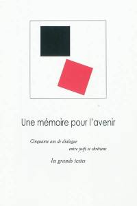 Une mémoire pour l'avenir : cinquante ans de dialogue entre Juifs et chrétiens : les grands textes réunis à l'occasion du cinquantenaire de la conférence de Seelisberg (30 juillet-5 août 1947)