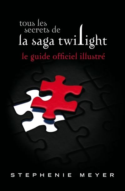 Tous les secrets de la saga Twilight : le guide officiel illustré