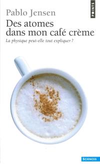 Des atomes dans mon café crème : la physique peut-elle tout expliquer ?