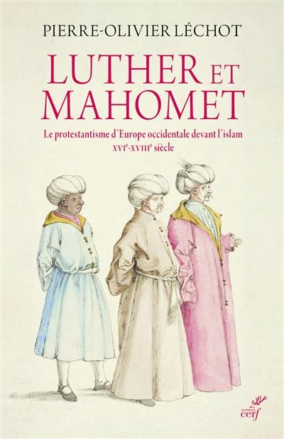 Luther et Mahomet : le protestantisme d'Europe occidentale devant l'islam : XVIe-XVIIIe siècle