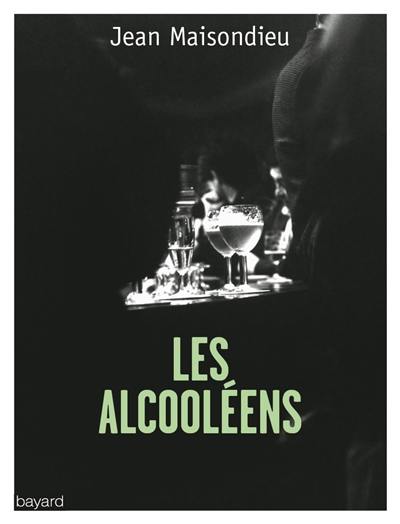 Les alcooléens : l'alcoolisme, au carrefour de la honte et du mépris