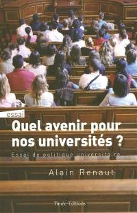 Quel avenir pour nos universités ? : essai de politique universitaire