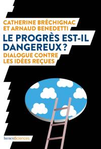 Le progrès est-il dangereux ? : dialogue contre les idées reçues