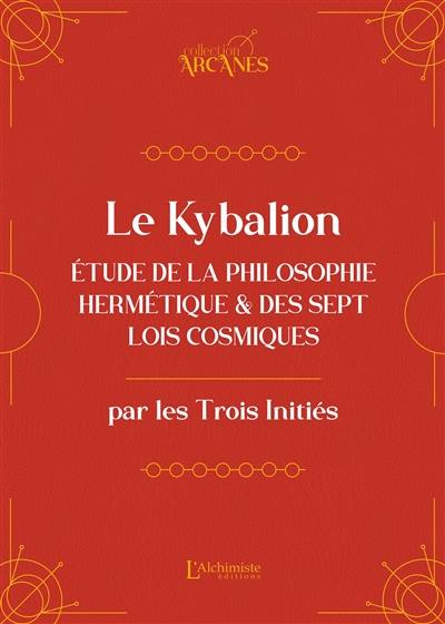 Le Kybalion : étude de la philosophie hermétique et des sept lois cosmiques