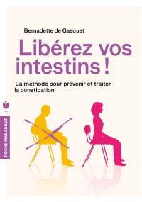 Libérez vos intestins ! : la méthode pour prévenir et traiter la constipation